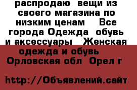 распродаю  вещи из своего магазина по низким ценам  - Все города Одежда, обувь и аксессуары » Женская одежда и обувь   . Орловская обл.,Орел г.